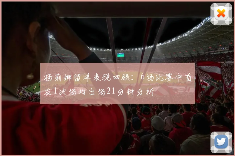 杨莉娜留洋表现回顾：6场比赛中首发1次场均出场21分钟分析