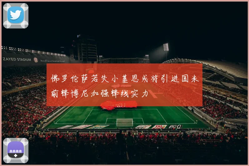 佛罗伦萨若失小基恩或将引进国米前锋博尼加强锋线实力